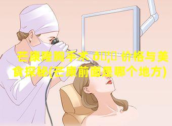 芒康隆胸手术 🦁 价格与美食探秘(芒康前面是哪个地方)